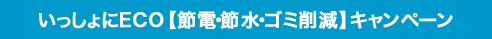 いっしょにECO【節電・節水・ゴミ削減】キャンペーン