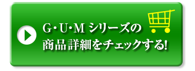 G・U・Mシリーズの商品詳細をチェックする！