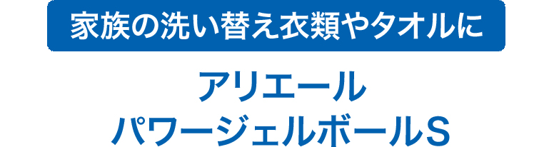 家族の洗い替え衣類やタオルにアリエールパワージェルボールＳ