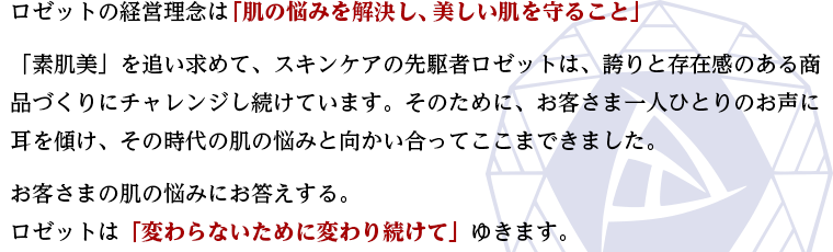 「素肌美」を追い求めて、スキンケアの先駆者ロゼットは、誇りと存在感のある商品づくりにチャレンジし続けています。