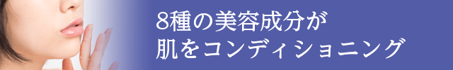 8種の美容成分が 肌をコンディショニング