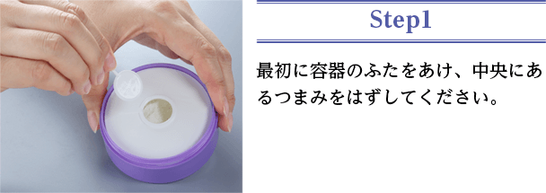 最初に容器のふたをあけ、中央にあるつまみをはずしてください。