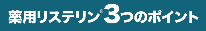 薬用リステリン®3つのポイント
