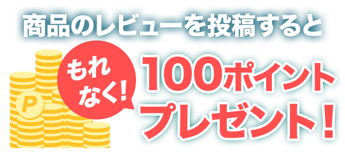 商品のレビューを投稿すると［もれなく！］100ポイントプレゼント！