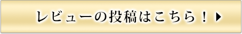 レビューの投稿はこちら！