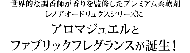 世界的な調香師が香りを監修したプレミアム柔軟剤レノアオードリュクスシリーズにアロマジュエルとファブリックフレグランスが誕生！