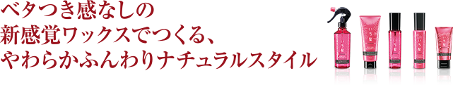 ベタつき感なしの新感覚ワックスでつくる、やわらかふんわりナチュラルスタイル