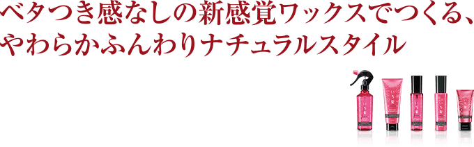 ベタつき感なしの新感覚ワックスでつくる、やわらかふんわりナチュラルスタイル