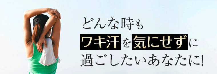 どんな時もワキ汗を気にせずに過ごしたいあなたに