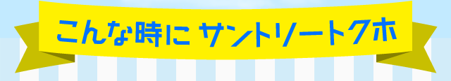 こんな時にサントリートクホ