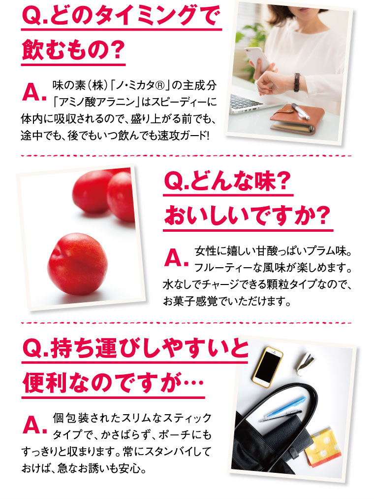 「Q.どのタイミングで飲むのが効果的?」「Q.どんな味？おいしいですか?」「Q.持ち運びしやすいと便利なのですが...」