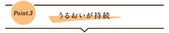 Point.3 うるおいが持続