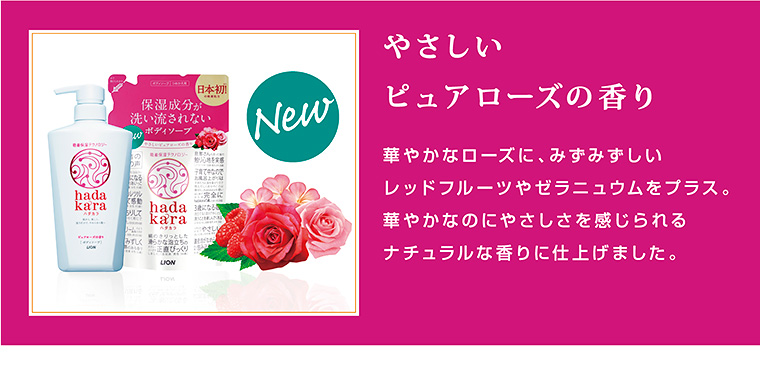 やさしいピュアローズの香り　華やかなローズに、みずみずしいレッドフルーツやゼラニュウムをプラス。華やかなのにやさしさを感じられるナチュラルな香りに仕上げました。