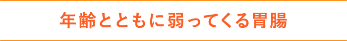年齢とともに弱ってくる胃腸