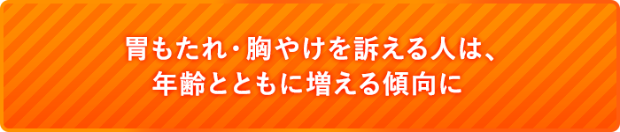 胃もたれ・胸やけを訴える人は、 年齢とともに増える傾向に