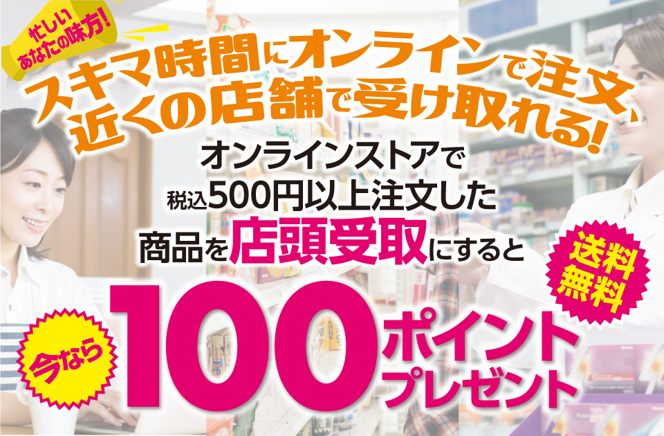 オンラインストアで税込500円以上購入商品を店頭受取にすると、期間限定ポイント100ポイントプレゼント！