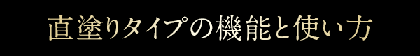 直塗りタイプの機能と使い方