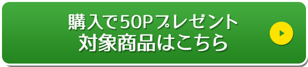 購入で50Pプレゼント 対象商品はこちら