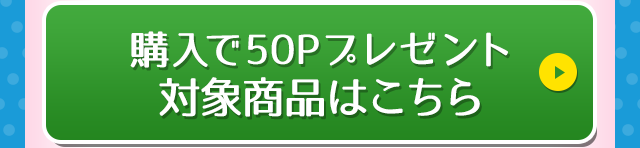 購入で50Pプレゼント 対象商品はこちら
