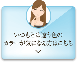 いつもとは違う色のカラーが気になる方はこちら