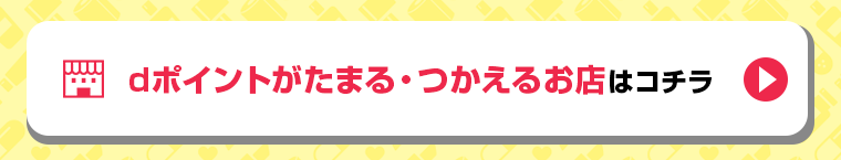 dポイントがたまる・つかえるお店はコチラ