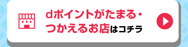 dポイントがたまる・つかえるお店はコチラ