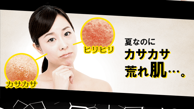夏なのにカサカサ荒れ肌… カサカサ ヒリヒリ