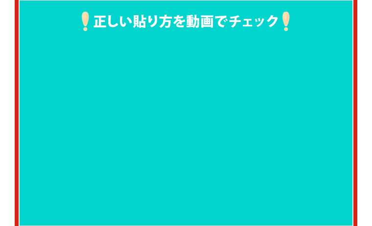 正しい貼り方を動画でチェック
