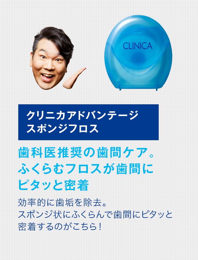 クリニカアドバンテージスポンジフロス 歯科医推奨の歯間ケア。ふくらむフロスが歯間にピタッと密着 効率的に歯垢を除去。スポンジ状にふくらんで歯間にピタッと密着するのがこちら！