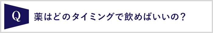 薬はどのタイミングで飲めばいいの？