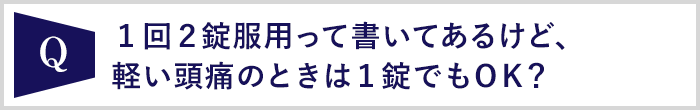軽い頭痛の時は1錠でもOK？