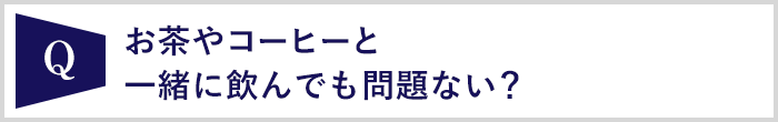 お茶やコーヒーと一緒に飲んでも問題ない？