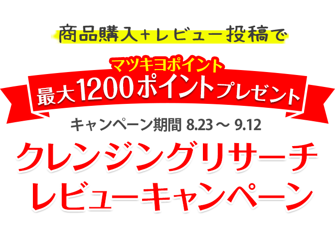 商品購入 + レビュー投稿で最大1200ポイントプレゼント キャンペーン期間 8.23～9.12 クレンジングリサーチ レビューキャンペーン