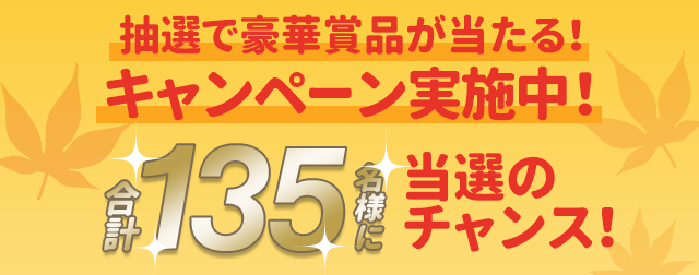 抽選で豪華賞品が当たる！キャンペーン実施中！合計135名様に当選のチャンス！