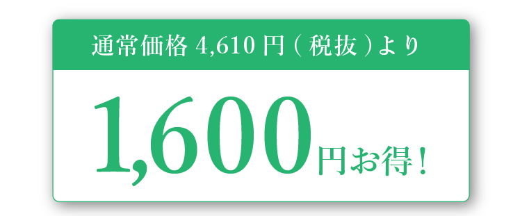 通常価格4,610円(税抜)より1,600円お得！