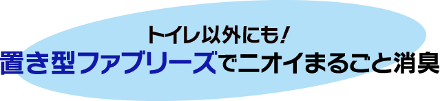 トイレ以外にも！ 置き型ファブリーズでニオイまるごと消臭