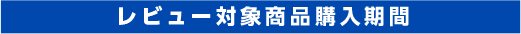 レビュー対象商品購入期間
