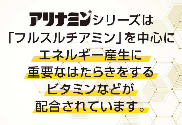 「フルスルチアミン」を中心にエネルギー産生に重要なはたらきをするビタミンなどが配合されています。
