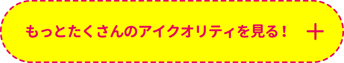 もっとたくさんのアイクオリティを見る！+