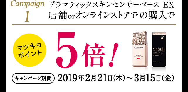 Campaign1 ドラマティックスキンセンサーベース EX 店舗orオンラインストアでの購入でマツキヨポイント5倍!キャンペーン期間2019年2月21日(木)~3月15日(金)