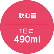 飲む量 1日に490ml