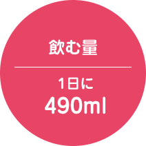 飲む量 1日に490ml