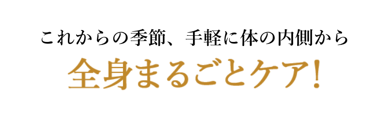 これからの季節、手軽に体の内側から全身まるごとケア！