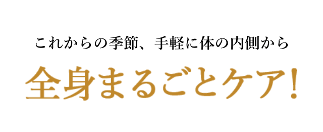 これからの季節、手軽に体の内側から全身まるごとケア！