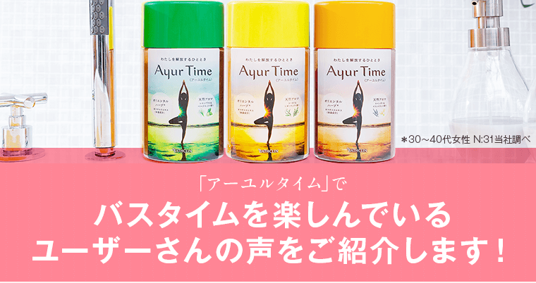 「アーユルタイム」でバスタイムを楽しんでいるユーザーさんの声をご紹介します！