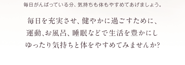 毎日がんばっている分、気持ちも体もやすめてあげましょう。