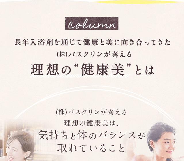 長年入浴剤を通じて健康と美に向き合ってきた (株)バスクリンが考える