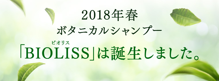 2018年春ボタニカルシャンプー 「BIOLISS」は誕生しました。