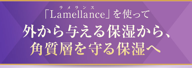 「Lamellance」を使って外から与える保湿から、角質層を守る保湿へ