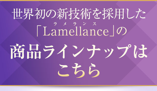 世界初の新技術を採用した「Lamellance」の商品ラインナップはこちら